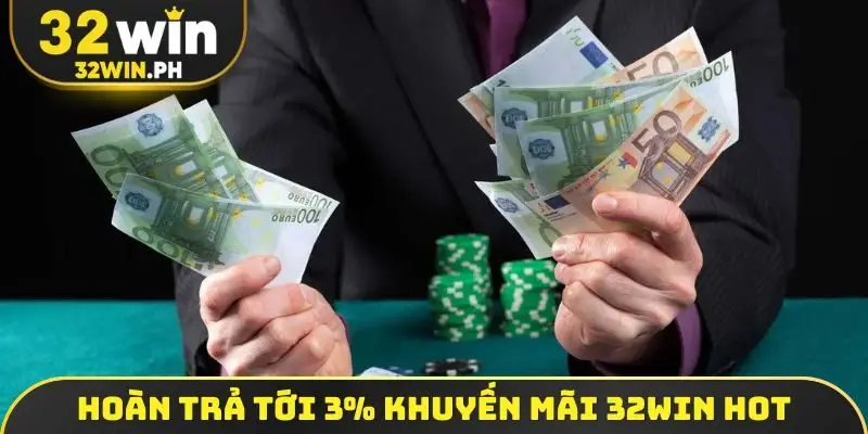 Hoàn trả tới 3% khuyến mãi 32WIN hot