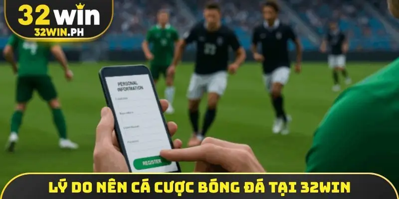 Lý do nên cá cược bóng đá tại 32WIN