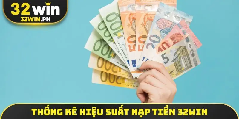 Thống kê hiệu suất nạp tiền 32WIN 